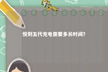 悦刻五代充电需要多长时间？ 